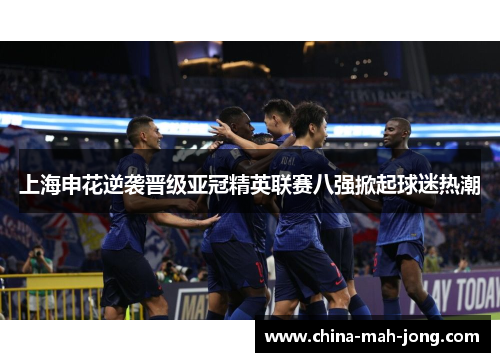 上海申花逆袭晋级亚冠精英联赛八强掀起球迷热潮