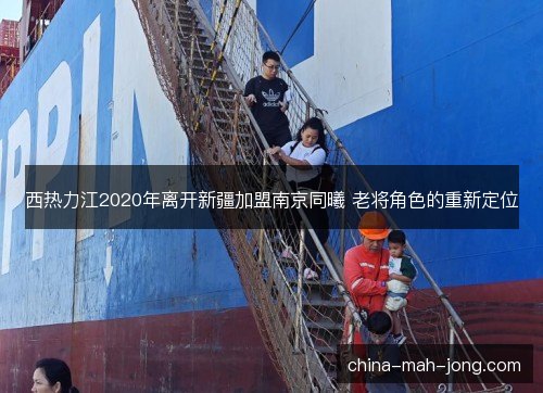 西热力江2020年离开新疆加盟南京同曦 老将角色的重新定位